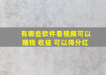 有哪些软件看视频可以赚钱 收徒 可以得分红